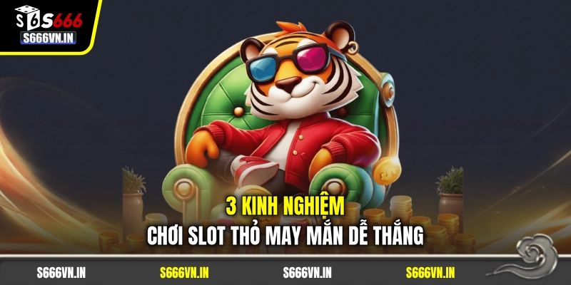 3 kinh nghiệm chơi slot thỏ may mắn dễ thắng