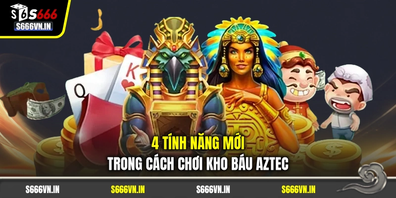 4 tính năng mới trong cách chơi kho báu Aztec
