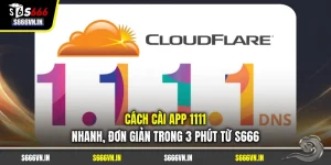 Cách Cài App 1111 Nhanh, Đơn Giản Trong 3 Phút Từ S666