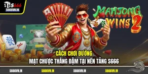 Cách Chơi Đường Mạt Chược Thắng Đậm Tại Nền Tảng S666