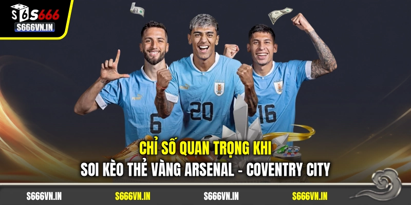 Chỉ số quan trọng khi soi kèo thẻ vàng Arsenal - Coventry City