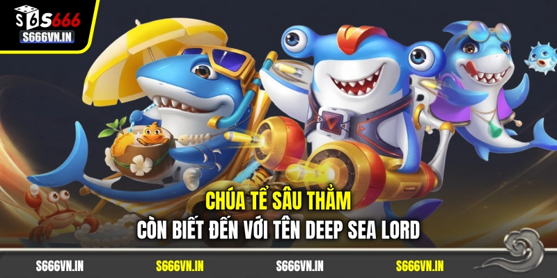 Chúa Tể Sâu Thẳm còn biết đến với tên Deep Sea Lord