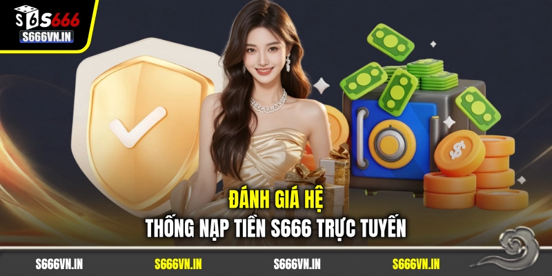 Đánh giá hệ thống nạp tiền S666 trực tuyến