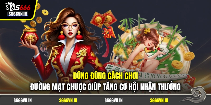 Dùng đúng cách chơi Đường Mạt Chược giúp tăng cơ hội nhận thưởng