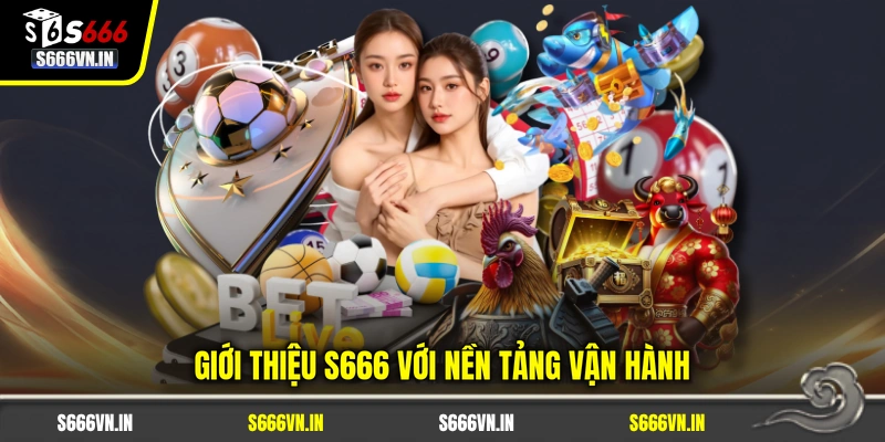 Giới thiệu S666 với nền tảng vận hành Giới thiệu S666 với nền tảng vận hành