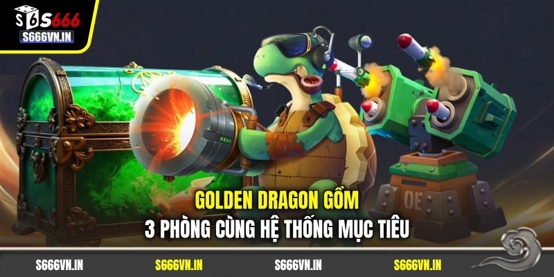 Golden Dragon gồm 3 phòng cùng hệ thống mục tiêu Golden Dragon gồm 3 phòng cùng hệ thống mục tiêu