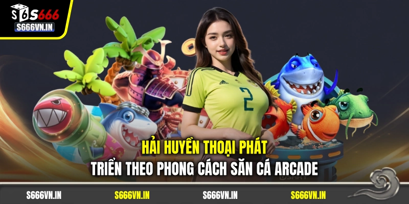 Hải Huyền Thoại phát triển theo phong cách săn cá arcade Hải Huyền Thoại phát triển theo phong cách săn cá arcade