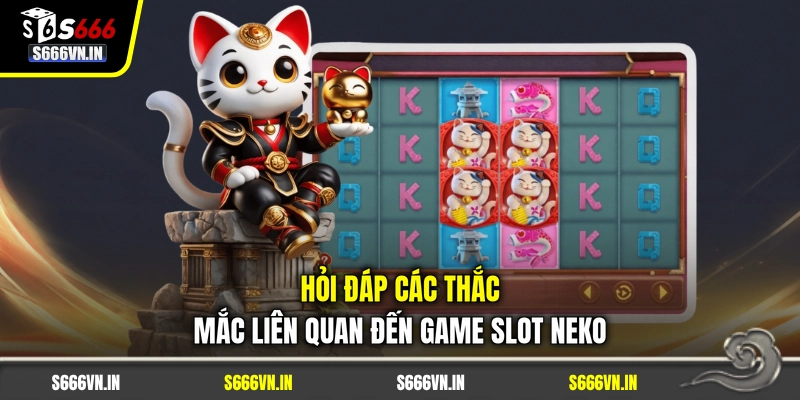 Hỏi đáp các thắc mắc liên quan đến game slot Neko