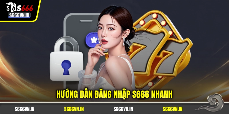Hướng dẫn đăng nhập S666 nhanh