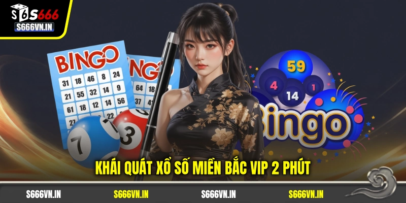 Khái quát xổ số miền Bắc Vip 2 Phút Khái quát xổ số miền Bắc Vip 2 Phút