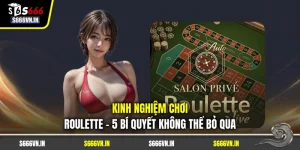 Kinh Nghiệm Chơi Roulette - 5 Bí Quyết Không Thể Bỏ Qua