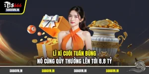 Lì Xì Cuối Tuần Bùng Nổ Cùng Qũy Thưởng Lên Tới 8.8 Tỷ