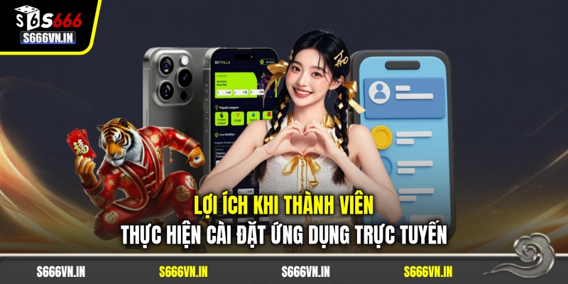 Lợi ích khi thành viên thực hiện cài đặt ứng dụng trực tuyến