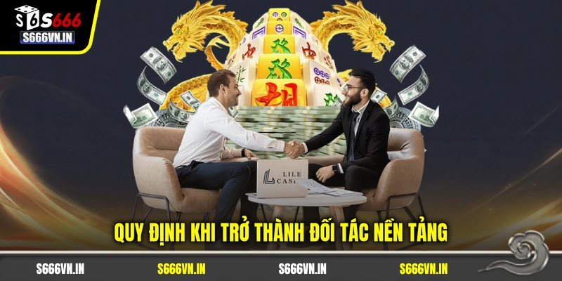 Đại lý S666 3 Quy định khi trở thành đối tác nền tảng