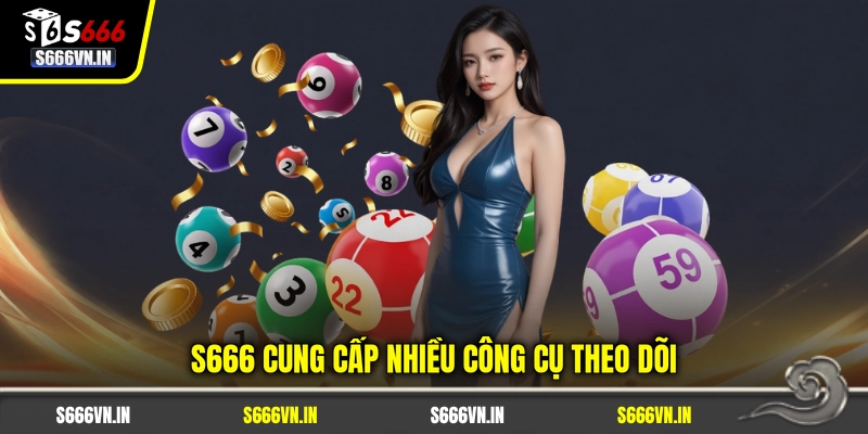 S666 cung cấp nhiều công cụ theo dõi S666 cung cấp nhiều công cụ theo dõi