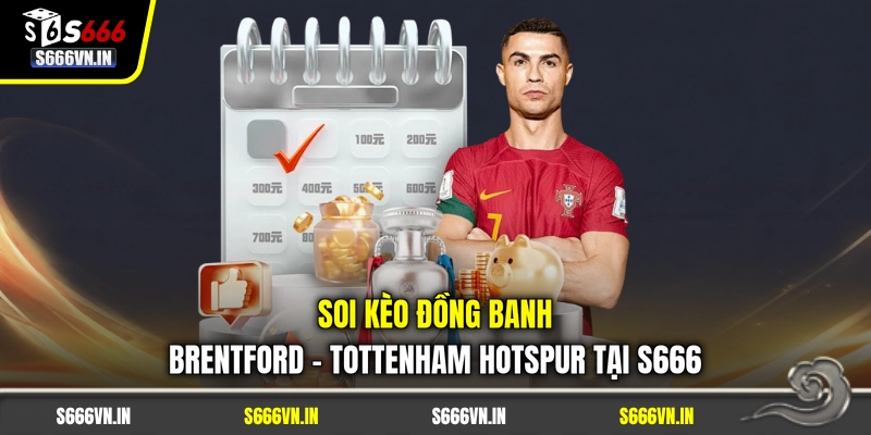 Soi Kèo Đồng Banh Brentford - Tottenham Hotspur Tại S666