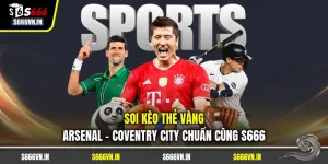Soi Kèo Thẻ Vàng Arsenal - Coventry City Chuẩn Cùng S666