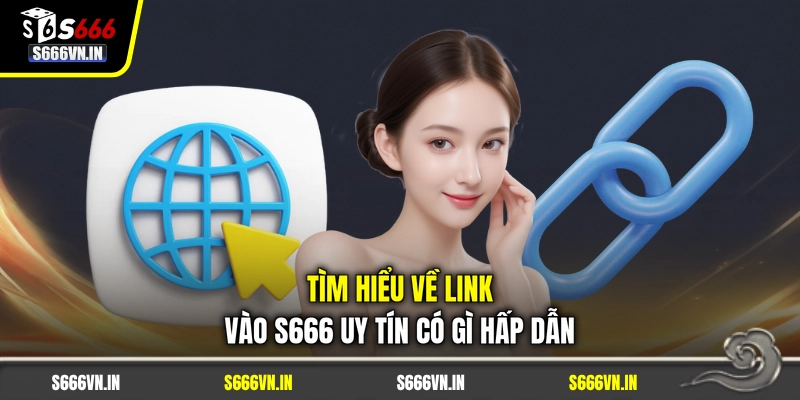 Tìm hiểu về link vào S666 uy tín có gì hấp dẫn Tìm hiểu về link vào S666 uy tín có gì hấp dẫn