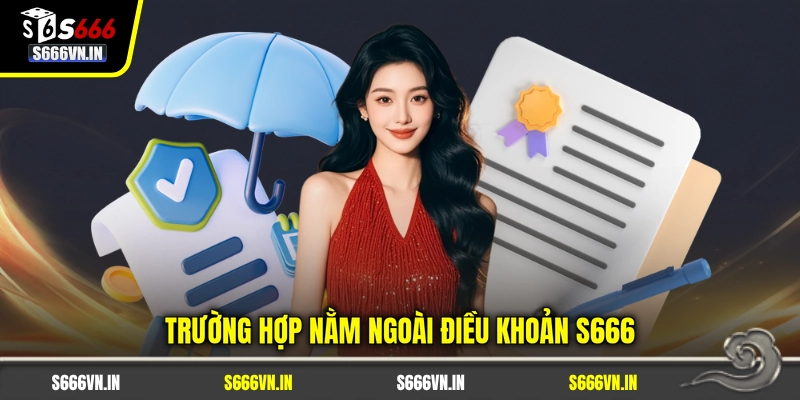 Điều khoản S666 3 Trường hợp nằm ngoài điều khoản S666