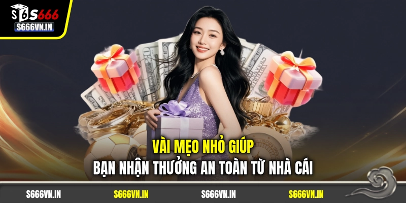 Vài mẹo nhỏ giúp bạn nhận thưởng an toàn từ nhà cái